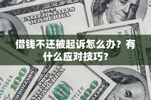 济南借钱不还被起诉怎么办？有什么应对技巧？